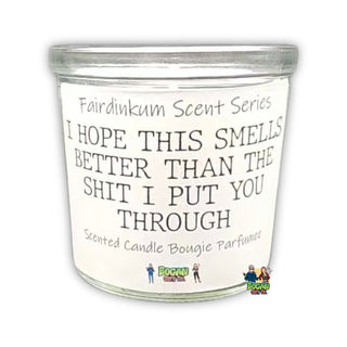 I Hope This Smells Better Than The Shit I Put You Through - Candle - Bogan Gift Co
