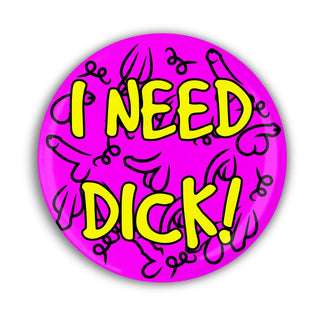 I Need Dick Pin Badge - Bogan Gift Co