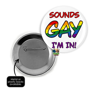 Sounds Gay I'm In Pin Badge - Bogan Gift Co