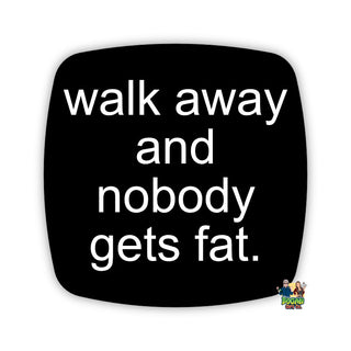 Walk Away And Nobody Gets Fat Fridge Magnet - Bogan Gift Co